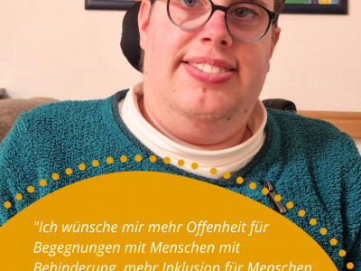 Eine Person mit blauer Kleidung und einer Brille sitzt in einem Rollstuhl und lächelt in die Kamera. Hinter ihr hängt ein buntes Bild. In einer gelben Textblase mit gelben Punkten drumherum steht folgender Text: "Ich wünsche mir mehr Offenheit für Begegnungen mit Menschen mit Behinderung, mehr Inklusion für Menschen mit Behinderung und weniger Mitleid gegenüber Menschen mit Behinderung. Frau Brethauer“
